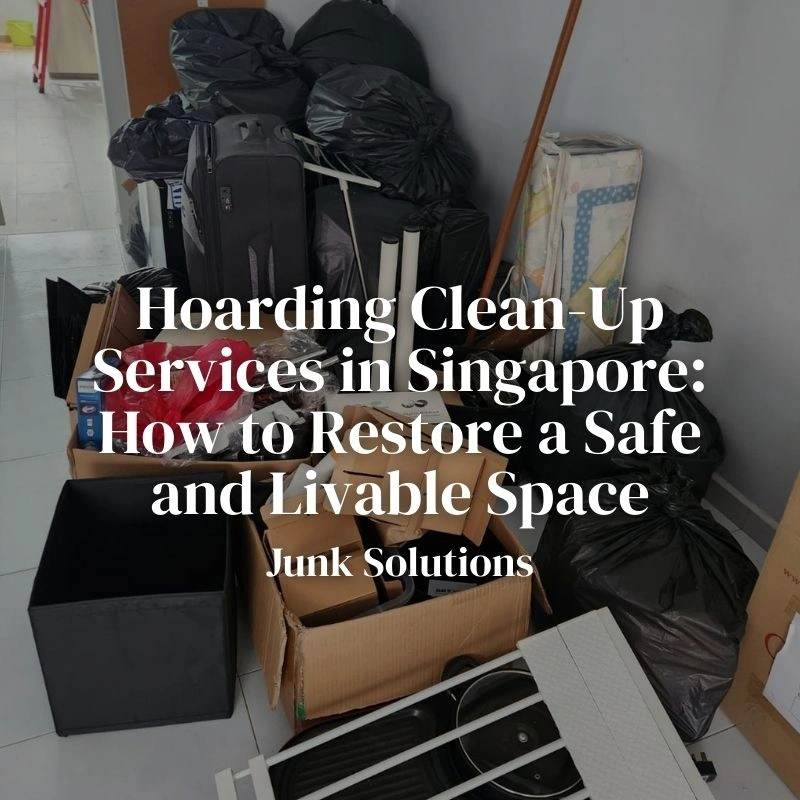 Hoarding Clean-Up Services in Singapore: How to Restore a Safe and Livable Space