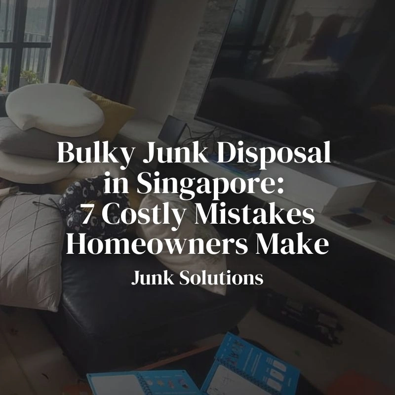 Bulky Junk Disposal in Singapore: 7 Costly Mistakes Homeowners Make