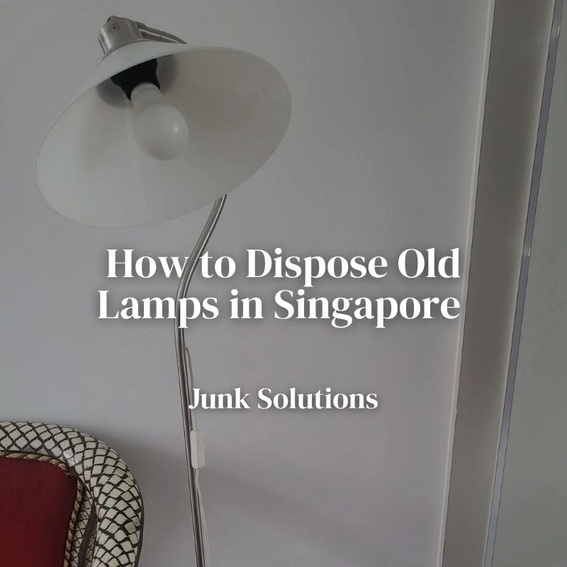How to Dispose Old Lamps in Singapore (Safe and Practical Guide)