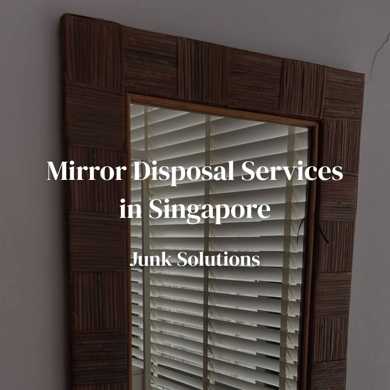 Mirror Disposal in Singapore: Safe and Hassle-Free Removal Services